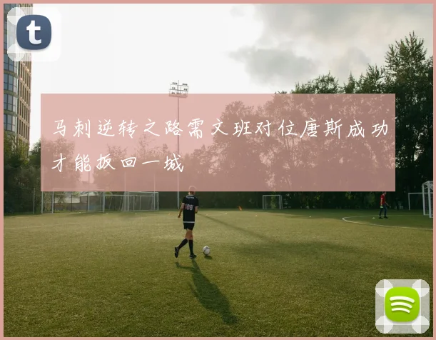 马刺逆转之路需文班对位唐斯成功才能扳回一城