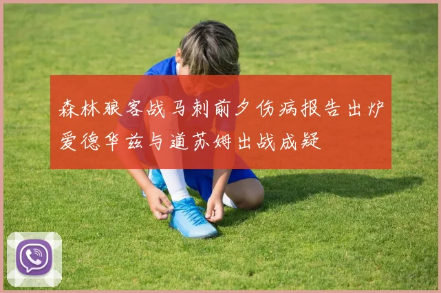 森林狼客战马刺前夕伤病报告出炉爱德华兹与道苏姆出战成疑