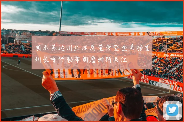 明尼苏达州生活质量荣登全美榜首州长呼吁勒布朗詹姆斯关注