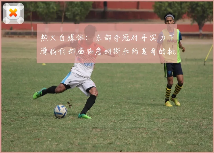 热火自媒体：东部夺冠对手实力下滑我们却面临詹姆斯和约基奇的挑战
