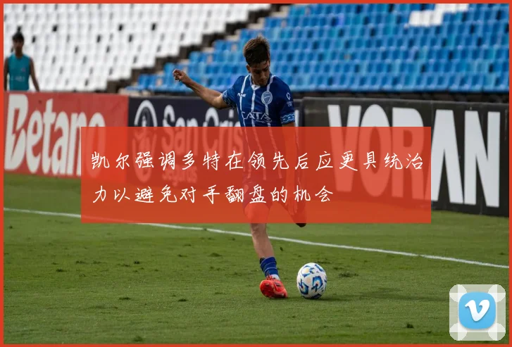 凯尔强调多特在领先后应更具统治力以避免对手翻盘的机会