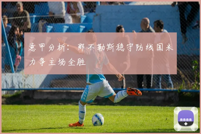 意甲分析：那不勒斯稳守防线国米力争主场全胜